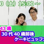 【終了】8月10日(土)15時～【32～43歳】友達スタート希望！30代40歳前後ケーキビュッフェ恋活