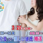 【終了】3月20日(日)12時～【男性36～46歳,女性33～47歳】頼れるor優しい彼氏婚活