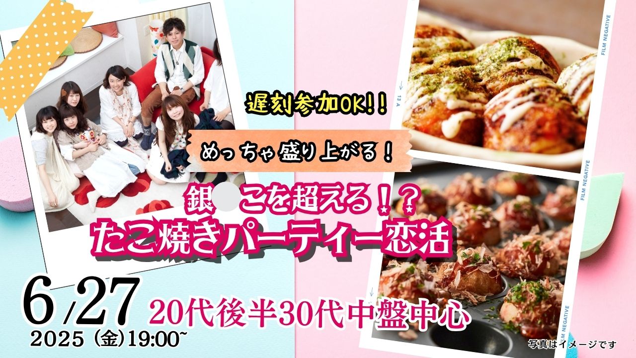6月27日(金)19時~【25~38歳】銀○こを超える?20代後半30代中盤中心!盛り上がるたこ焼きパーティ恋活!