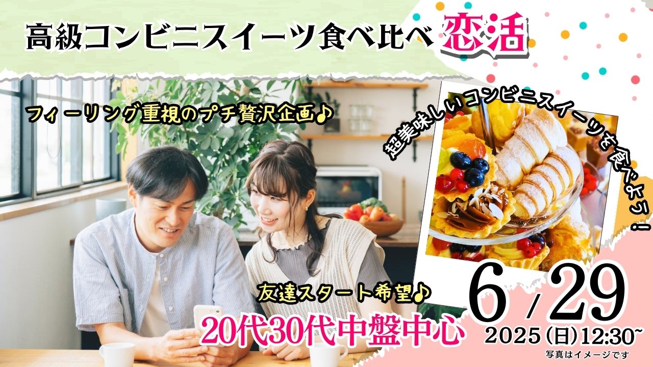 6月29日(日)12時30分～プチ贅沢スイーツ企画！【男性28～37歳、女性27～36歳】20代30代中盤中心！友達スタート希望！高級コンビニスイーツ食べ比べ恋活！