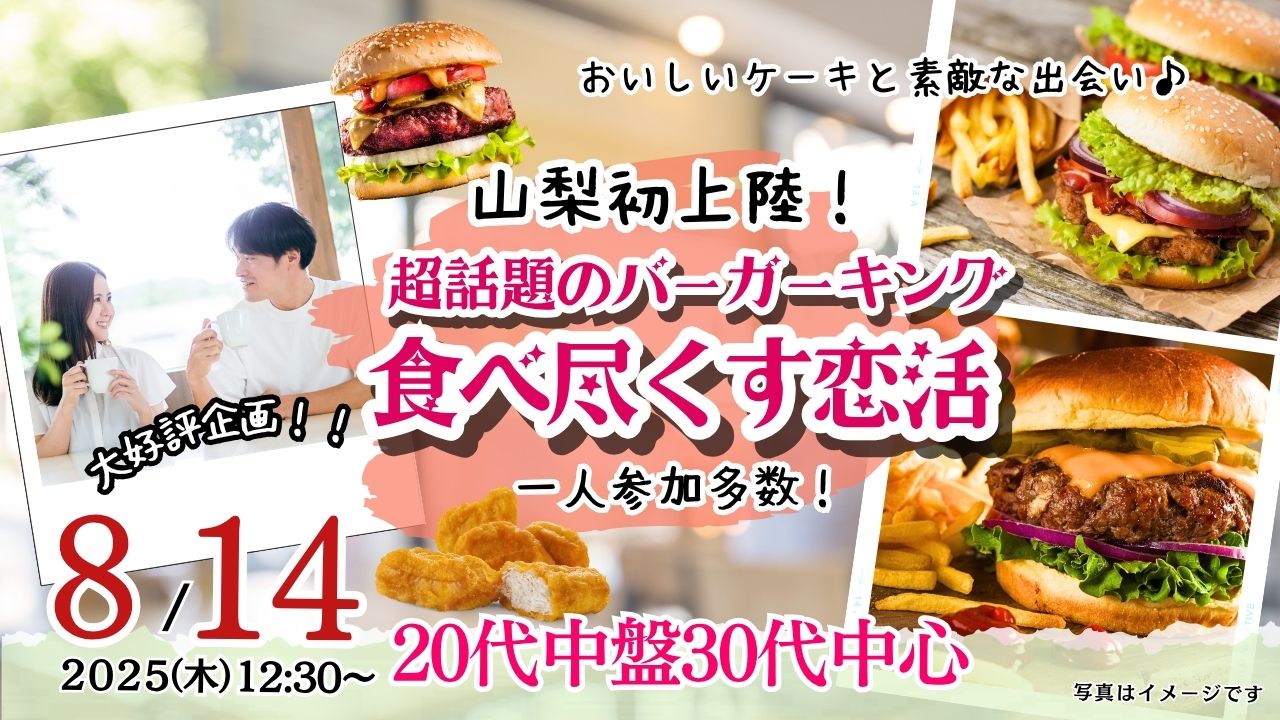8月14日(木)12時30分~山梨初上陸!【男性26~36歳、女性24~37歳】20代中盤30代中心!超話題のバーガーキングを食べ尽くす恋活