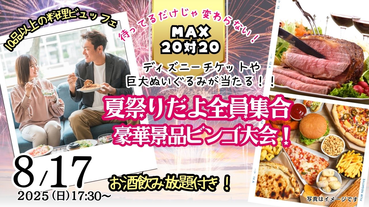 8月17日(日)17時30分～MAX２０人対２０人！夏祭りだよ全員集合！ディズニーチケットや巨大ぬいぐるみが当るビンゴ大会！